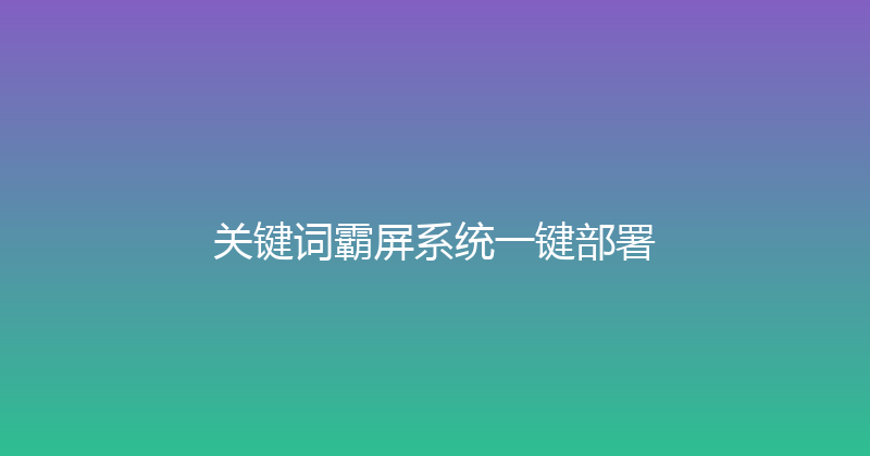 关键词霸屏系统一键部署 封面图