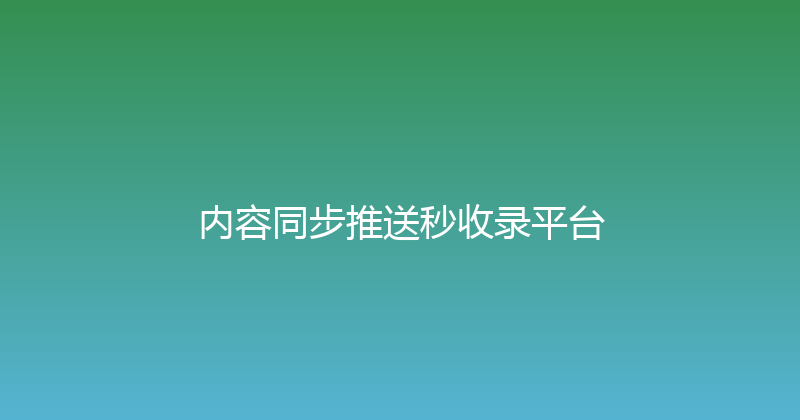 内容同步推送秒收录平台 封面图