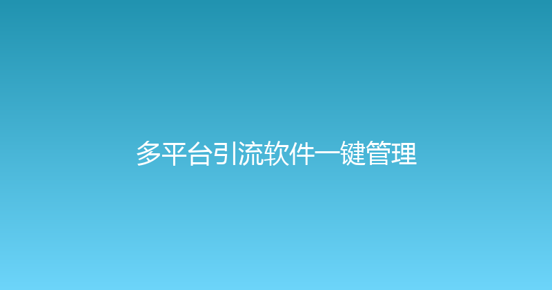 多平台引流软件一键管理 封面图