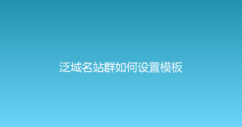 泛域名站群如何设置模板 封面图