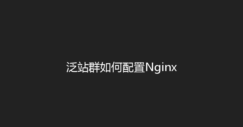 泛站群如何配置Nginx 封面图