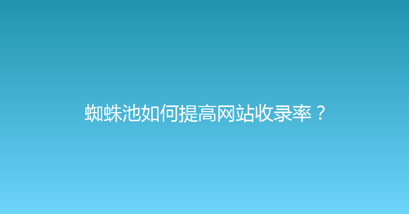 蜘蛛池如何提高网站收录率？ 封面图