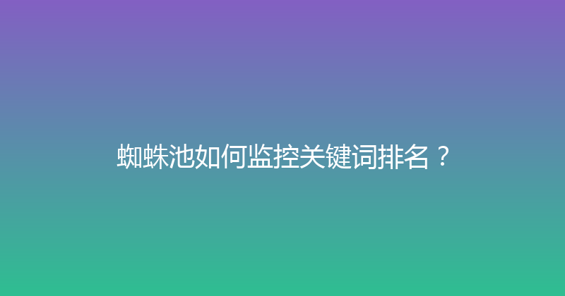 蜘蛛池如何监控关键词排名？ 封面图