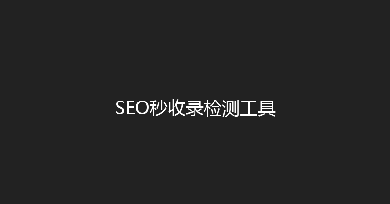 SEO秒收录检测工具 封面图